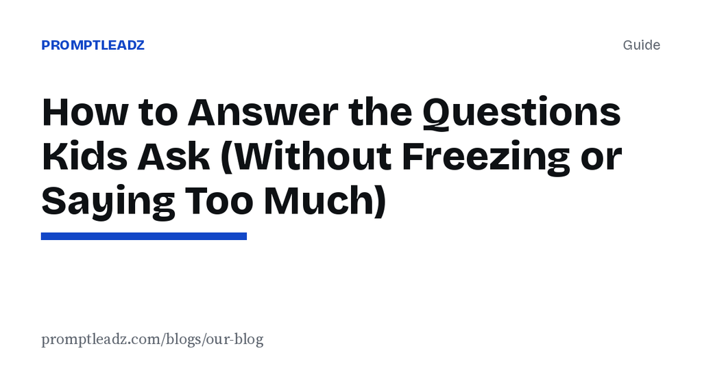 How to Answer the Questions Kids Ask (Without Freezing or Saying Too Much)