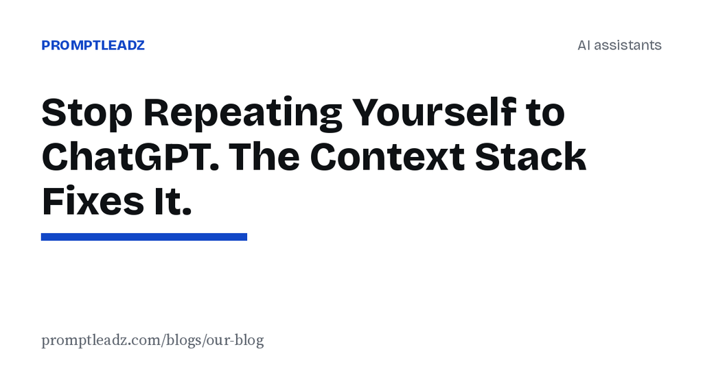 Stop Repeating Yourself to ChatGPT. The Context Stack Fixes It.