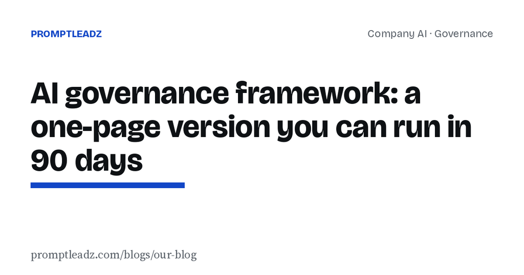 AI governance framework: a one-page version you can run in 90 days