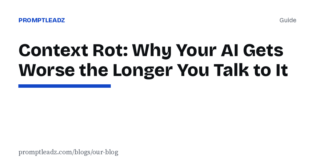 Context Rot: Why Your AI Gets Worse the Longer You Talk to It