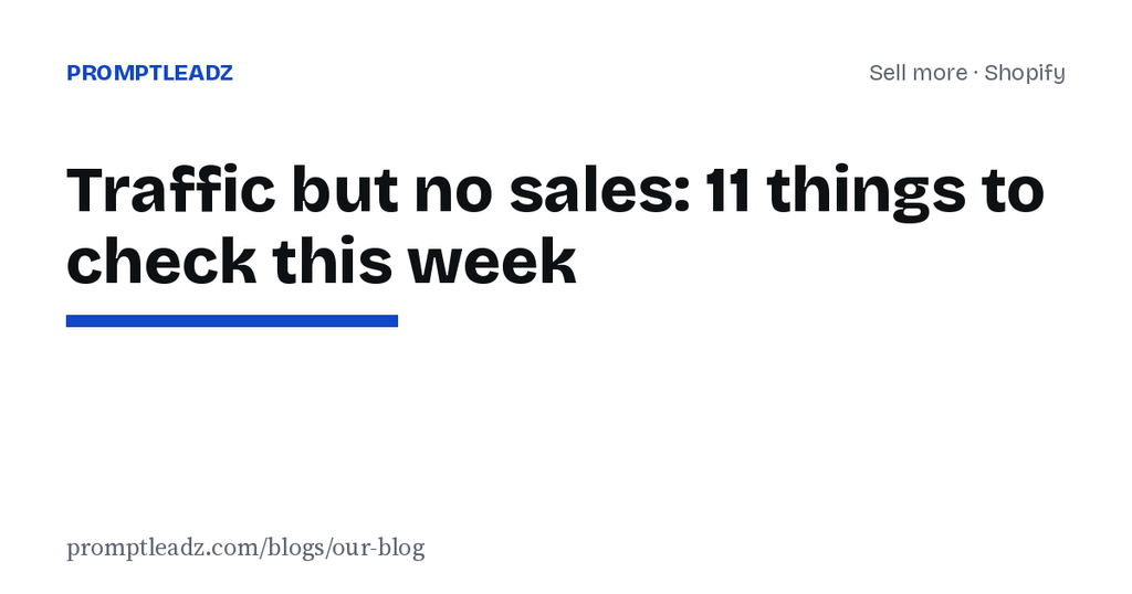Shopify store getting traffic but no sales? 11 things to check this week