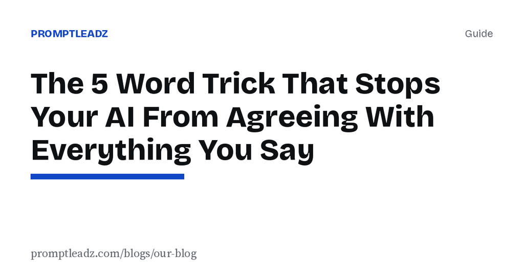 The 5 Word Trick That Stops Your AI From Agreeing With Everything You Say