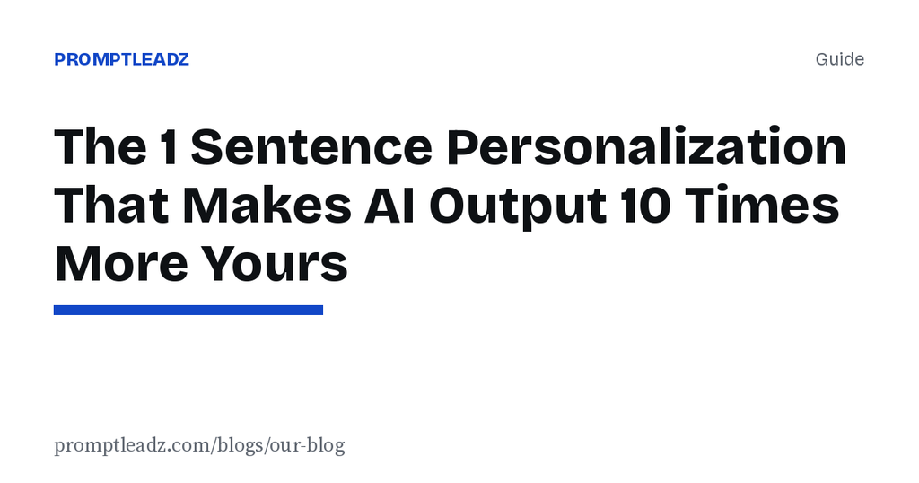 The 1 Sentence Personalization That Makes AI Output 10 Times More Yours